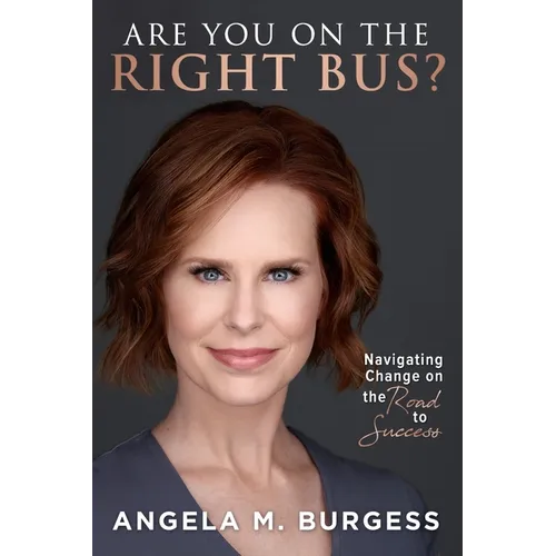 Are You on the Right Bus?: Navigating Change on the Road to Success