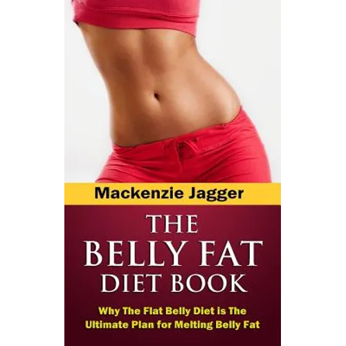Belly Fat Diet Book: Why The Flat Belly Diet is The Ultimate Plan for Melting Belly Fat