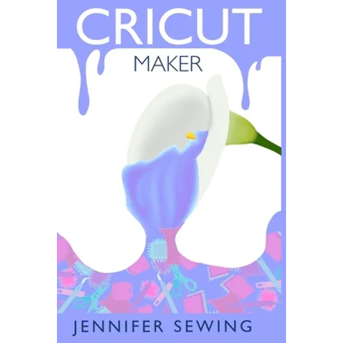 Cricut Maker: A beginner's guide for design space, project ideas, materials, illustrated mastering machine