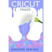 Cricut Maker: A beginner's guide for design space, project ideas, materials, illustrated mastering machine
