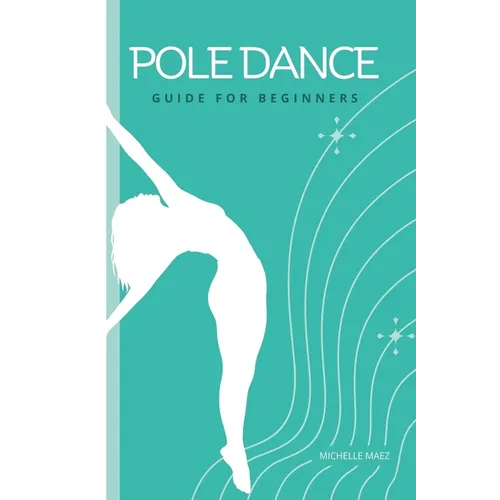 Pole Dance Guide For beginners: Tricks and Moves For Beginner Pole Dancers