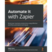 Automate It with Zapier: Boost your business productivity using effective workflow automation techniques