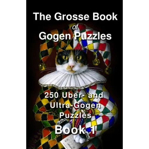The Grosse Book of Gogen Puzzles 1: 250 Uber- and Ultra-Gogen puzzles