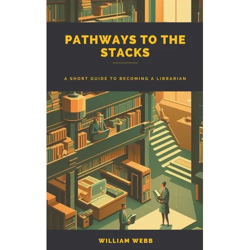 Pathways to the Stacks: A Short Guide to Becoming a Librarian