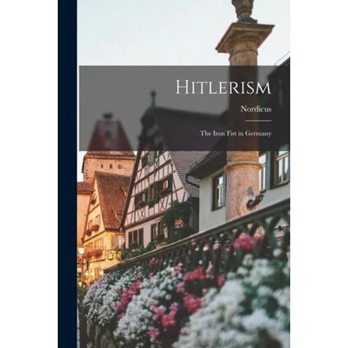 Hitlerism; the Iron Fist in Germany