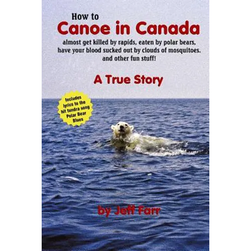 How to Canoe in Canada, almost get killed by rapids, eaten by polar bears, have your blood sucked out by clouds of mosquitoes, and other fun stuff!