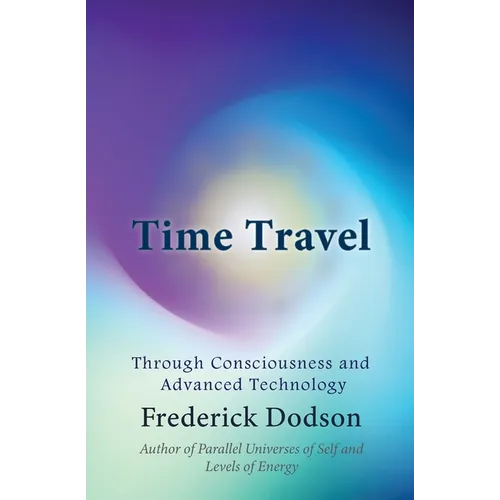 Time Travel: Through Consciousness and Advanced Technology