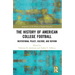 The History of American College Football: Institutional Policy, Culture, and Reform