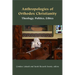 Anthropologies of Orthodox Christianity: Theology, Politics, Ethics