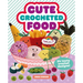 Cute Crocheted Food: 24 Tasty Crochet Designs