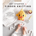 Get Started in Finger Knitting: Patterns and Instructions for Making Chunky Blankets, Cozy Pillows, and Cute Stuffies by Hand