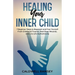 Healing Your Inner Child: 7 Beginner Steps to Reparent and Free Yourself From Past Childhood Trauma, Heal Deep Wounds, and Live Life Authentically.
