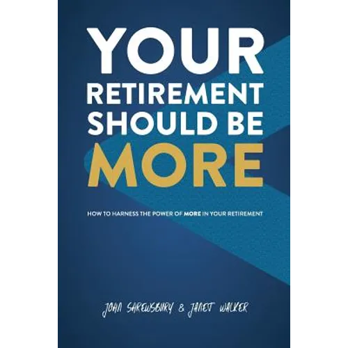 Your Retirement Should Be More: How To Harness The Power Of More In Your Retirement