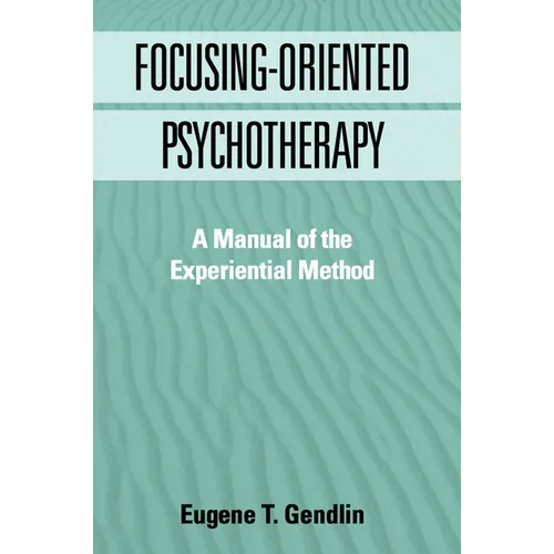 Focusing-Oriented Psychotherapy: A Manual of the Experiential Method