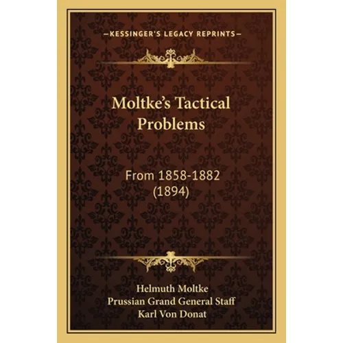 Moltke's Tactical Problems: From 1858-1882 (1894)