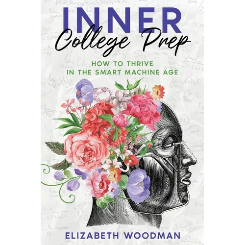 Inner College Prep: How to Thrive in the Smart Machine Age