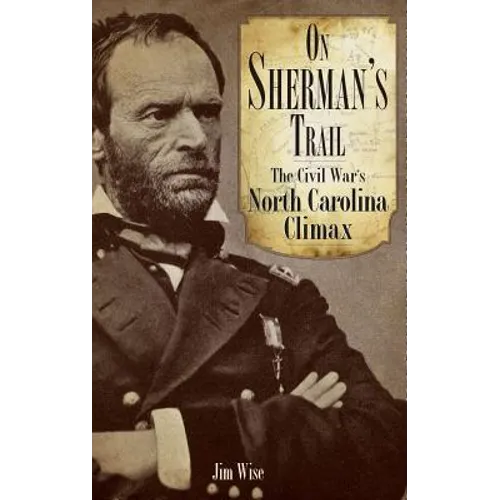 On Sherman's Trail: The Civil War's North Carolina Climax