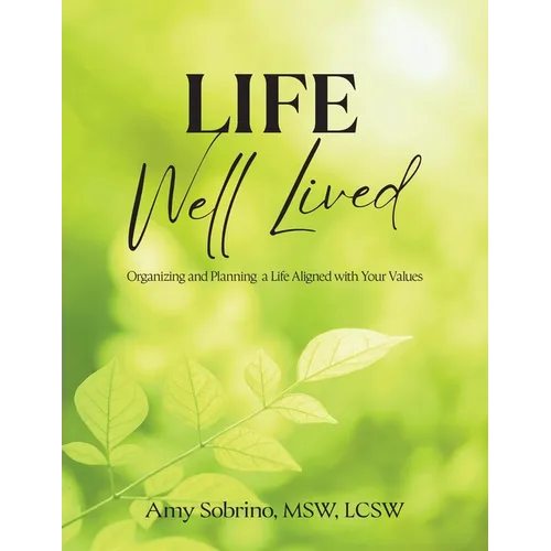 Life Well Lived: Organizing and Planning a Life Aligned with Your Values