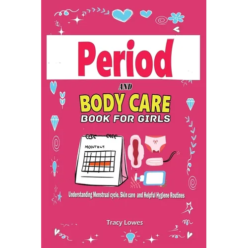 Period and Bodycare Book for Girls: Understanding Menstrual cycle, Skincare and Helpful Hygiene Routines.: Understanding Menstrual cycle, Skincare and