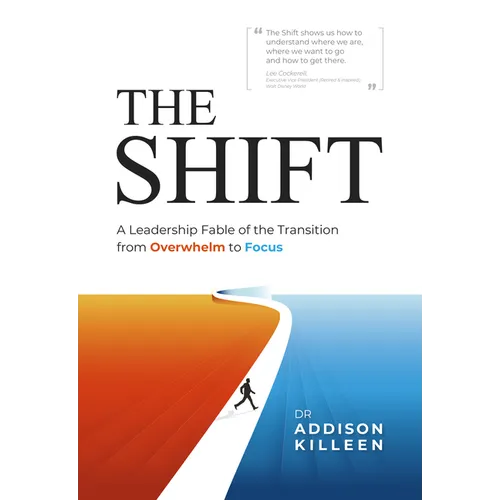 The Shift: A Leadership Fable of the Transition from Overwhelm to Focus