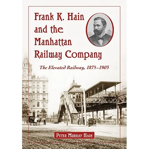 Frank K. Hain and the Manhattan Railway Company: The Elevated Railway, 1875-1903