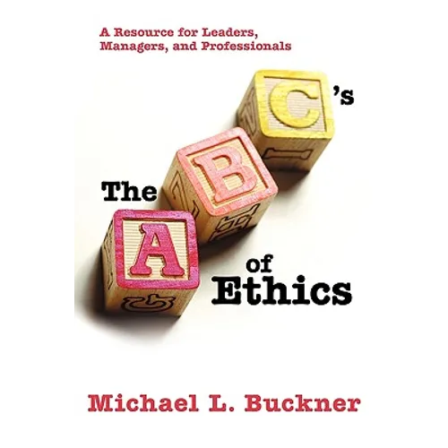 The ABCs of Ethics: A Resource for Leaders, Managers, and Professionals