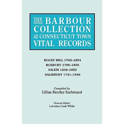 Barbour Collection of Connecticut Town Vital Records. Volume 37: Rocky Hill 1765-1854, Roxbury 1796-1835, Salem 1836-1852, Salisbury 1741-1846