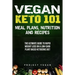 Vegan Keto 101 - Meals, Plans, Nutrition And Recipes: The Ultimate Guide to Rapid Weight Loss on a Low-Carb Plant Based Ketogenic Diet