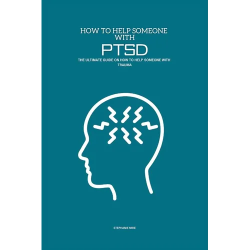 How To Help Someone With PTSD: The Ultimate Guide on How To Help Someone With Trauma
