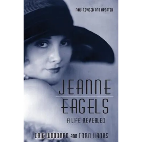 Jeanne Eagels: A Life Revealed (Fully Revised and Updated)