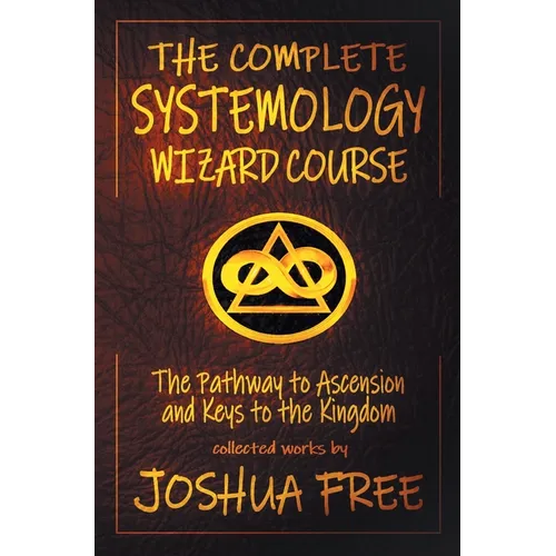 The Complete Systemology Wizard Course: The Pathway to Ascension and Keys to the Kingdom