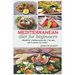 Mediterranean diet for beginners: 7Benefits of mediterranean diet,7day plan and 70yummy easy recipes