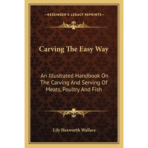 Carving The Easy Way: An Illustrated Handbook On The Carving And Serving Of Meats, Poultry And Fish