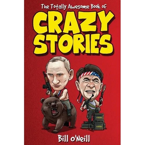 The Totally Awesome Book of Crazy Stories: Crazy But True Stories That Actually Happened!