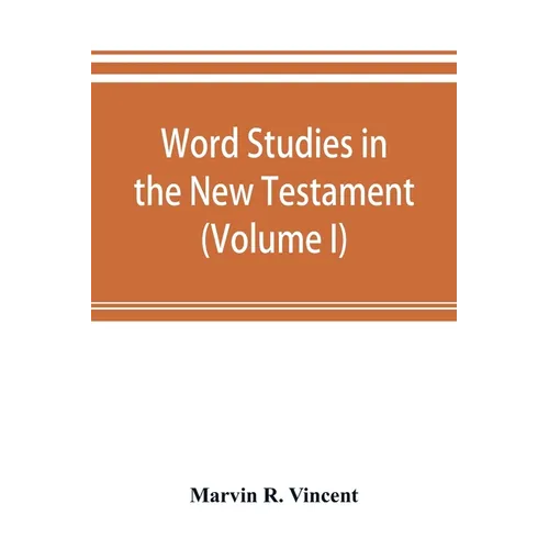 Word studies in the New Testament (Volume I)