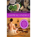 Ashwagandha - The Miraculous Herb!: Holistic Solutions & Proven Healing Recipes for Health, Beauty, Weight Loss & Hormone Balance