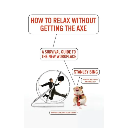 How to Relax Without Getting the Axe: A Survival Guide to the New Workplace