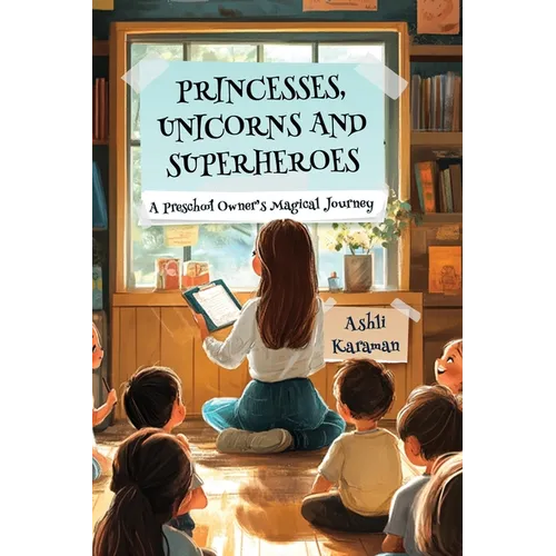 Princesses, Unicorns, and Superheroes; A Preschool Owner's Magical Journey