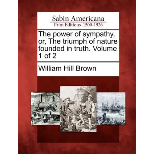 The Power of Sympathy, Or, the Triumph of Nature Founded in Truth. Volume 1 of 2