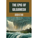 The Epic of Gilgamesh: Discover the Ancient Epic that Changed History: A Mesopotamian Tale of Love, Friendship, and the Pursuit of Immortalit
