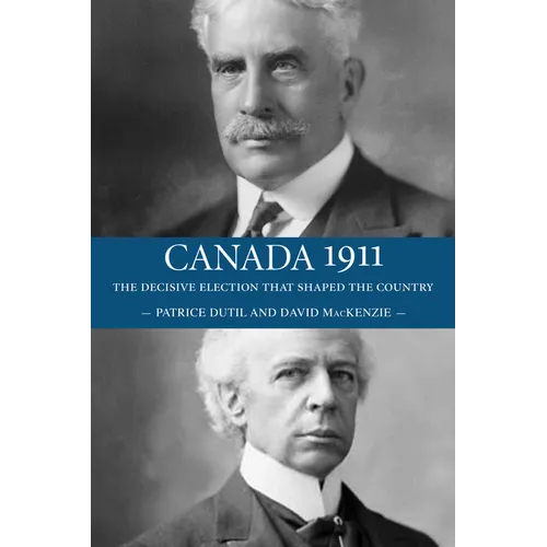 Canada 1911: The Decisive Election That Shaped the Country