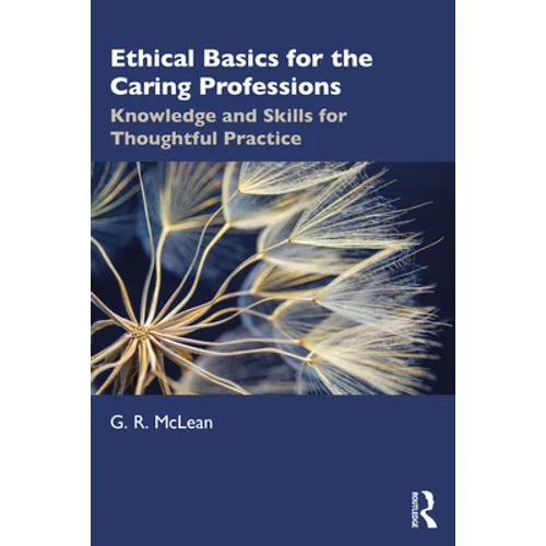 Ethical Basics for the Caring Professions: Knowledge and Skills for Thoughtful Practice