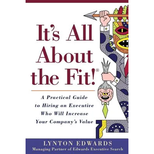 It's All About the Fit!: A Practical Guide to Hiring an Executive Who Will Increase Your Company's Value