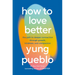 How to Love Better: The Path to Deeper Connection Through Growth, Kindness, and Compassion