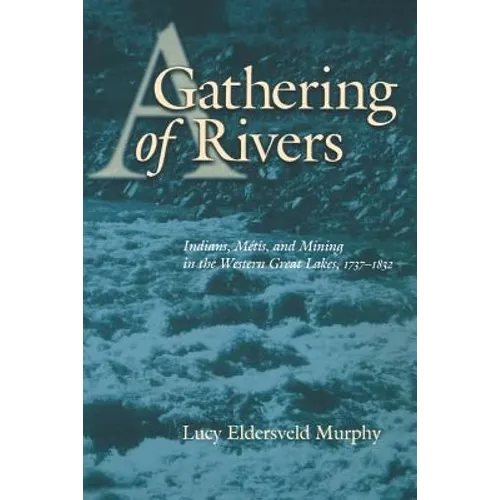 A Gathering of Rivers: Indians, Metis, and Mining in the Western Great Lakes, 1737-1832