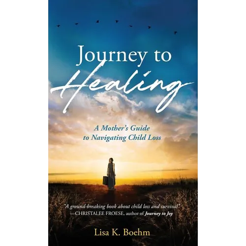 Journey to HEALING: A Mother's Guide to Navigating Child Loss
