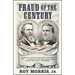 Fraud of the Century: Rutherford B. Hayes, Samuel Tilden, and the Stolen Election of 1876