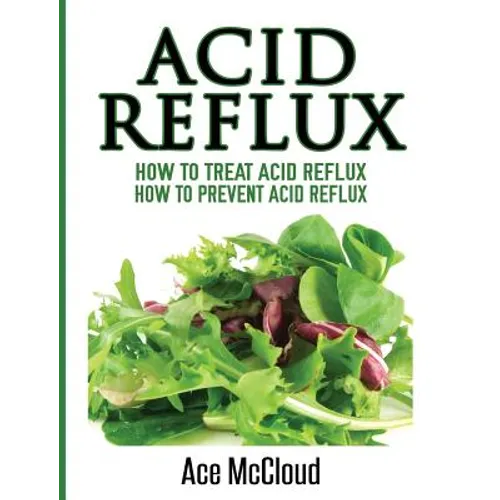 Acid Reflux: How To Treat Acid Reflux: How To Prevent Acid Reflux