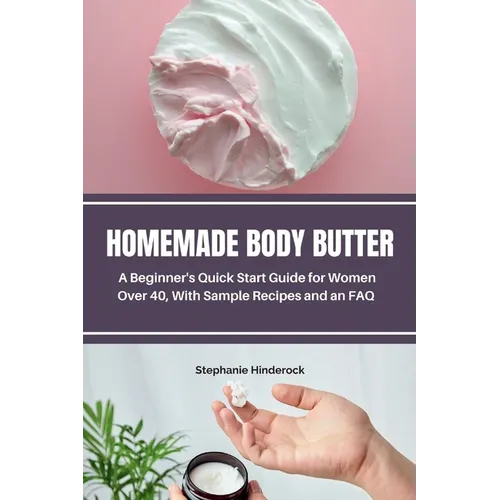 Homemade Body Butter: A Beginner's Quick Start Guide for Women Over 40, With Sample Recipes and an FAQ
