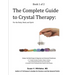 The Complete Guide to Crystal Therapy: For the Body, Mind, and Spirit - Book 1